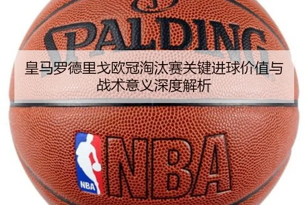 皇马罗德里戈欧冠淘汰赛关键进球价值与战术意义深度解析