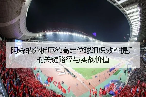 阿森纳分析厄德高定位球组织效率提升的关键路径与实战价值