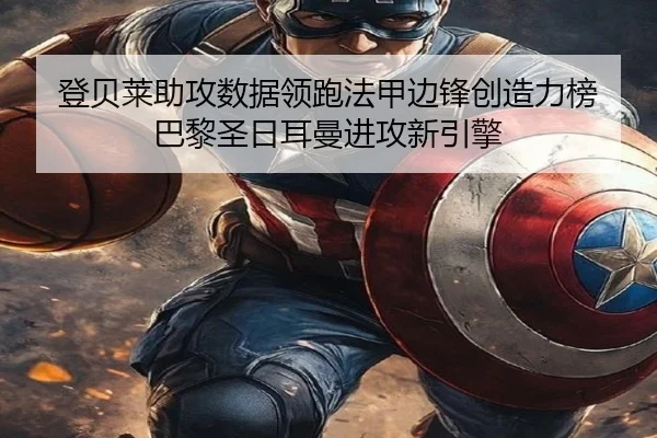 登贝莱助攻数据领跑法甲边锋创造力榜 巴黎圣日耳曼进攻新引擎